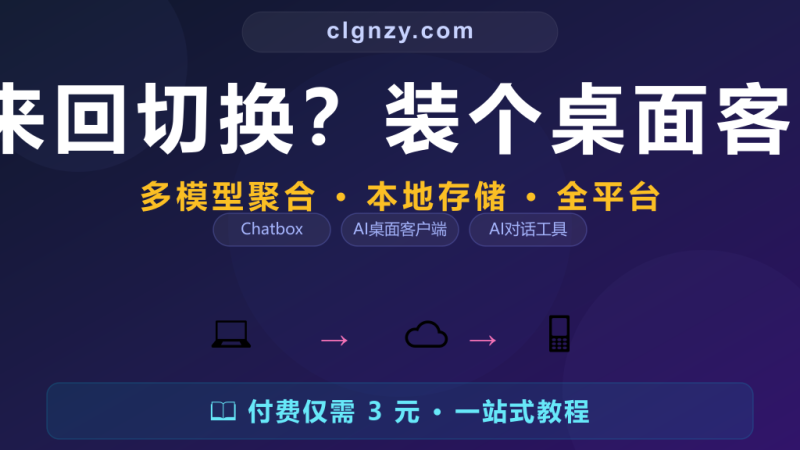 AI 对话每次都要开网页来回切换？装个桌面客户端，所有模型一网打尽-村里姑娘-知识付费与AI资源整合平台